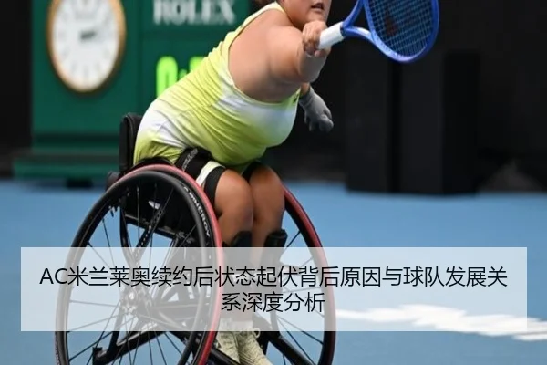 AC米兰莱奥续约后状态起伏背后原因与球队发展关系深度分析